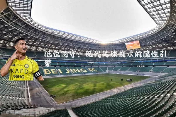 低位防守：现代足球战术的隐性引擎