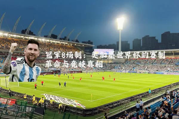 冠军8场制：美加墨世界杯的赛制革命与竞技真相
