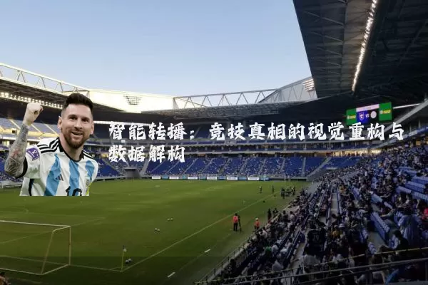 智能转播:竞技真相的视觉重构与数据解构